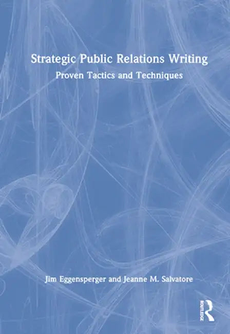 Strategic Public Relations Writing: Proven Tactics and Techniques by Jim Eggensperger