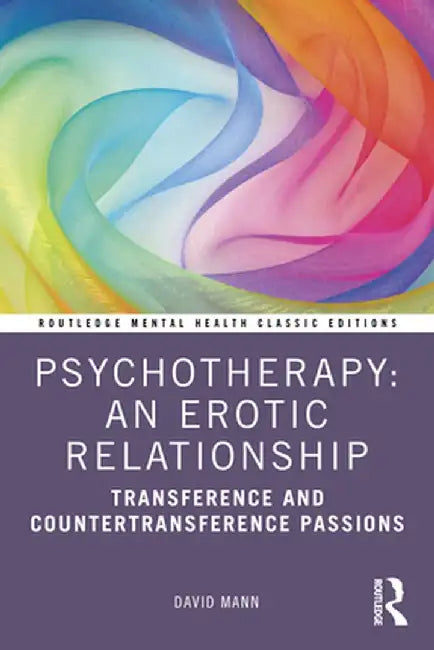 Psychotherapy: An Erotic Relationship: Transference and Countertransference Passions by David Mann