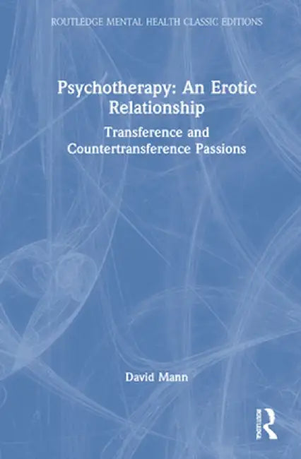 Psychotherapy: An Erotic Relationship: Transference and Countertransference Passions by David Mann