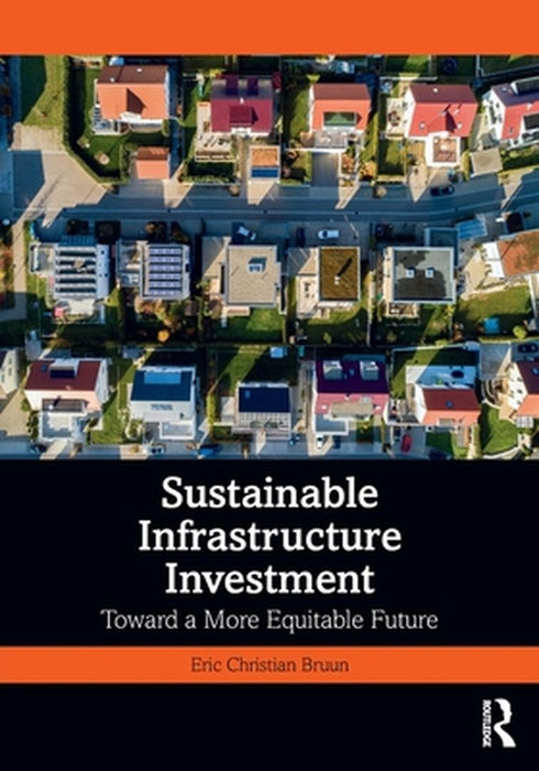 Sustainable Infrastructure Investment: Toward a More Equitable Future by Bruun Eric Christian