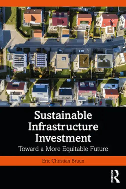 Sustainable Infrastructure Investment: Toward a More Equitable Future by Eric Christian Bruun