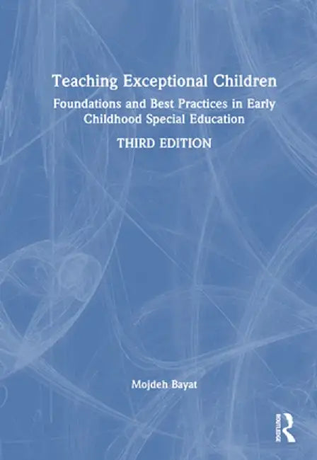 Teaching Exceptional Children: Foundations and Best Practices in Early Childhood Special Education by Mojdeh Bayat
