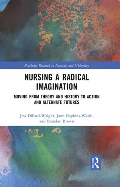 Nursing a Radical Imagination: Moving from Theory and History to Action and Alternate Futures by Jess Dillard-Wright