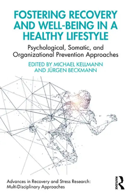 Fostering Recovery And Well-Being In A Healthy Lifestyle: Psychological Somatic And Organizational Prevention Approaches by Kellmann, Michael