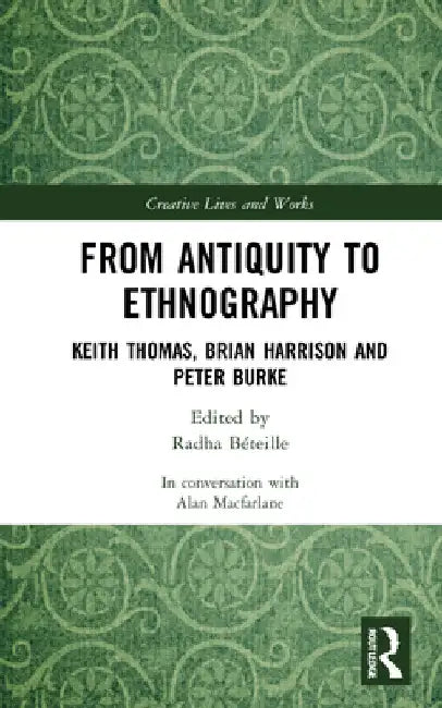 From Antiquity to Ethnography: Keith Thomas, Brian Harrison and Peter Burke by Alan MacFarlane