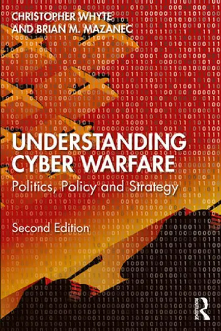 Understanding Cyber-Warfare: Politics, Policy and Strategy by Christopher Whyte