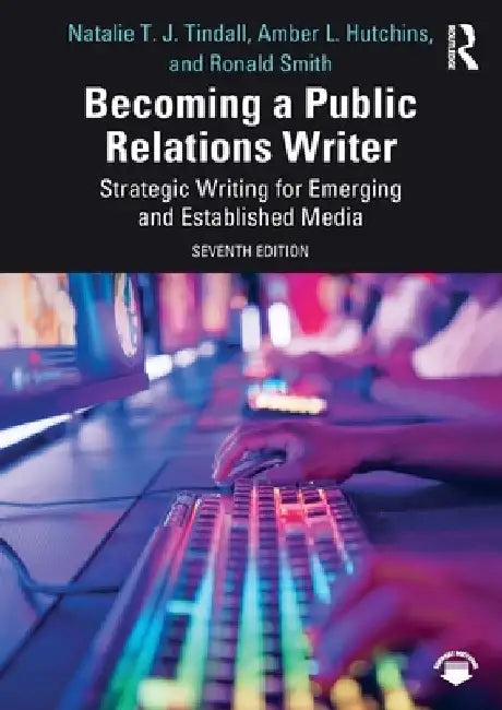 Becoming a Public Relations Writer: Strategic Writing for Emerging and Established Media by Natalie T. J. Tindall