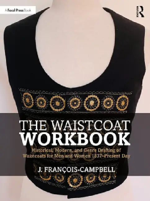 The Waistcoat Workbook: Historical, Modern and Genre Drafting of Waistcoats for Men and Women 1837 - Present Day by J. François-Campbell