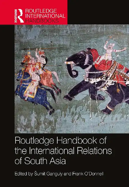 Routledge Handbook of the International Relations of South Asia by Ganguly, Sumit