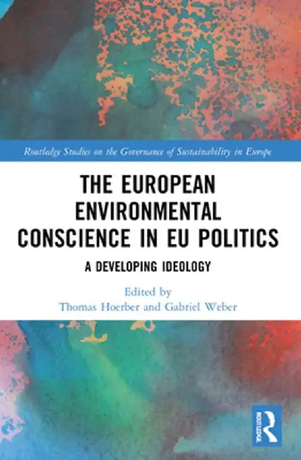 The European Environmental Conscience in EU Politics: A Developing Ideology by Thomas Hoerber