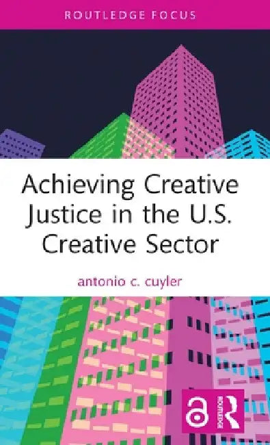 Achieving Creative Justice in the U.S. Creative Sector by Antonio C. Cuyler
