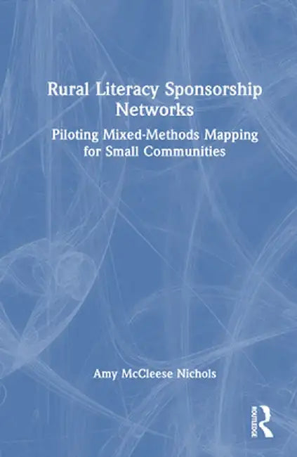 Rural Literacy Sponsorship Networks: Piloting Mixed-Methods Mapping for Small Communities by Amy McCleese Nichols