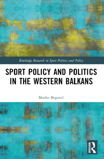 Sports Policy and Politics in the Western Balkans by Marko Begovic