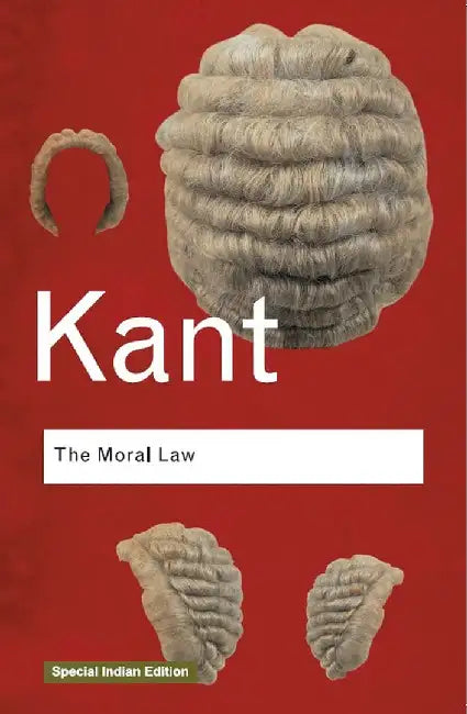 The Moral Law: Groundwork of the Metaphysics of Morals by Immanuel Kant