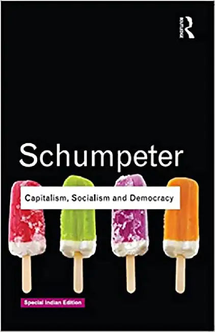 Capitalism, Socialism and Democracy by Joseph A. Schumpeter