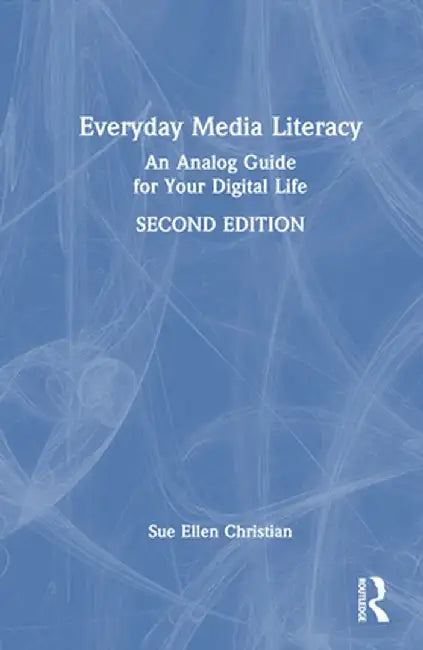 Everyday Media Literacy: An Analog Guide for Your Digital Life by Sue Ellen Christian