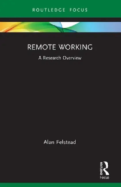 Remote Working: A Research Overview by Felstead, Alan
