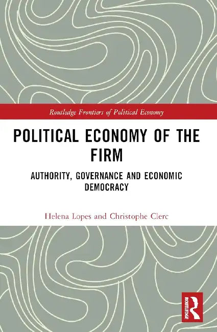 Political Economy of the Firm: Authority, Governance, and Economic Democracy by Helena Lopes