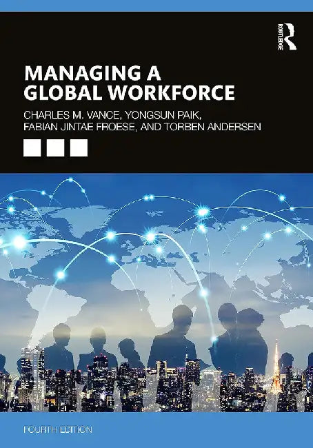 Managing a Global Workforce by Charles M. Vance, Yongsun Paik, Fabian Jintae Froese