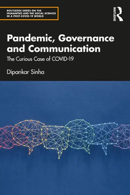 Pandemic, Governance and Communication: The Curious Case of Covid-19 by Dipankar Sinha