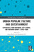 Urban Popular Culture and Entertainment: Experiences from Northern, East-Central, and Southern Europe, 1870s-1930s by Antje Dietze