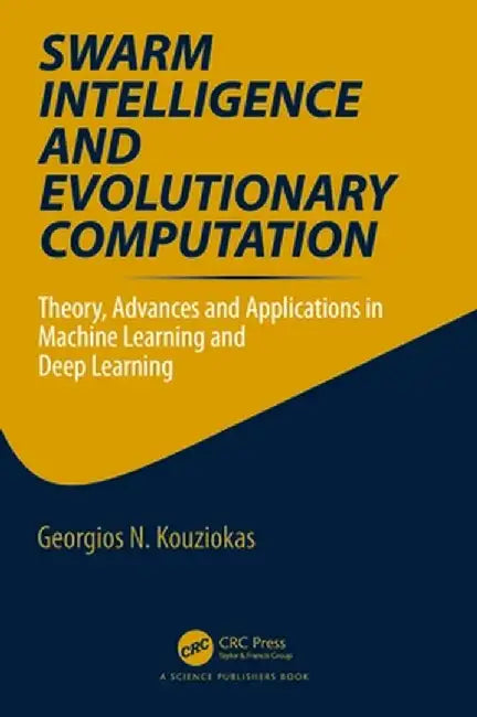 Swarm Intelligence and Evolutionary Computation: Theory, Advances and Applications in Machine Learning and Deep Learning by Georgios Kouziokas