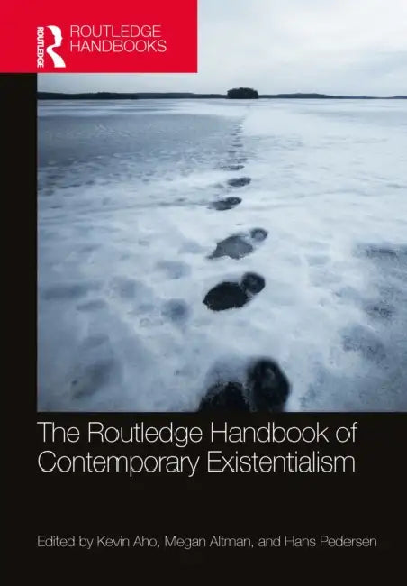 The Routledge Handbook of Contemporary Existentialism by Kevin Aho, Megan Altman, Hans Pedersen
