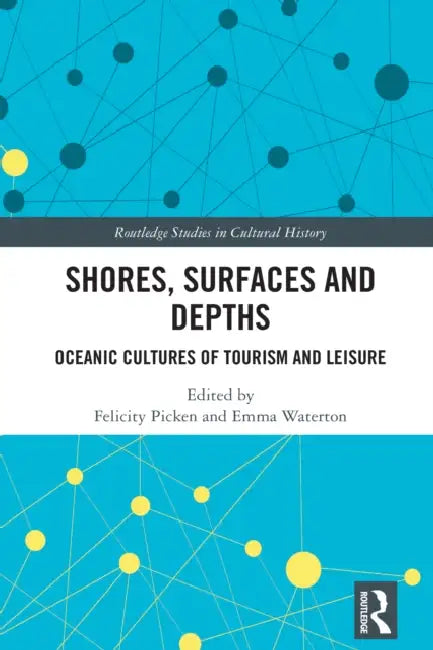 Shores, Surfaces and Depths: Oceanic Cultures of Tourism and Leisure by Felicity Picken, Emma Waterton