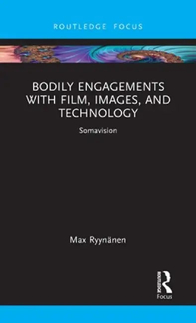 Bodily Engagements with Film, Images, and Technology: Somavision by Max Ryynänen