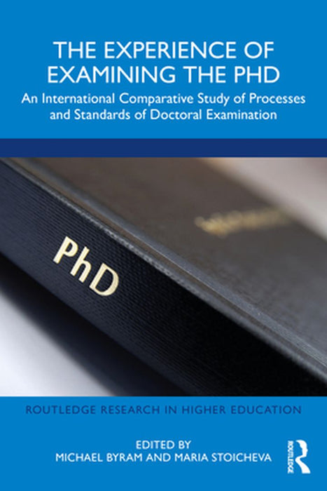 The Experience of Examining the PhD: An International Comparative Study of Processes and Standards of Doctoral by Byram, Michael