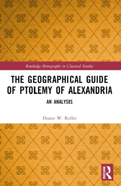 The Geographical Guide of Ptolemy of Alexandria: An Analysis by Duane W. Roller