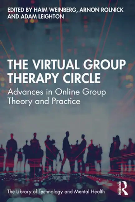 The Virtual Group Therapy Circle: Advances in Online Group Theory and Practice by Haim Weinberg