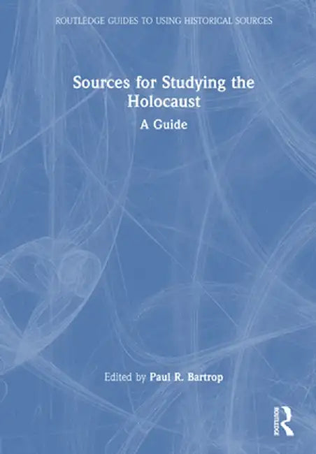 Sources for Studying the Holocaust: A Guide by Paul R. Bartrop
