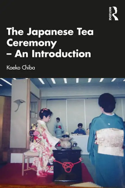 The Japanese Tea Ceremony - An Introduction by Kaeko Chiba