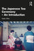 The Japanese Tea Ceremony - An Introduction by Kaeko Chiba