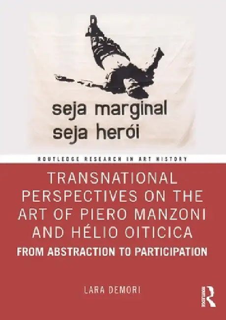 Transnational Perspectives On The Art Of Piero Manzoni And Hélio Oiticica: From Abstraction To Participation by Lara Demori