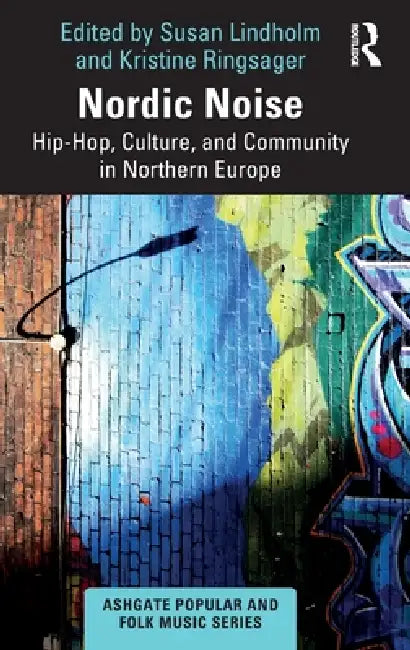 Nordic Noise: Hip-Hop, Culture, and Community in Northern Europe by Susan Lindholm