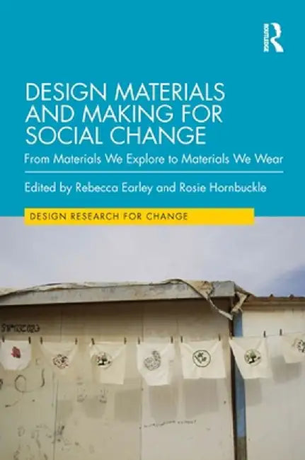 Design Materials and Making for Social Change: From Materials We Explore to Materials We Wear by Rebecca Earley