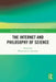 The Internet and Philosophy of Science by Wenceslao J Gonzalez