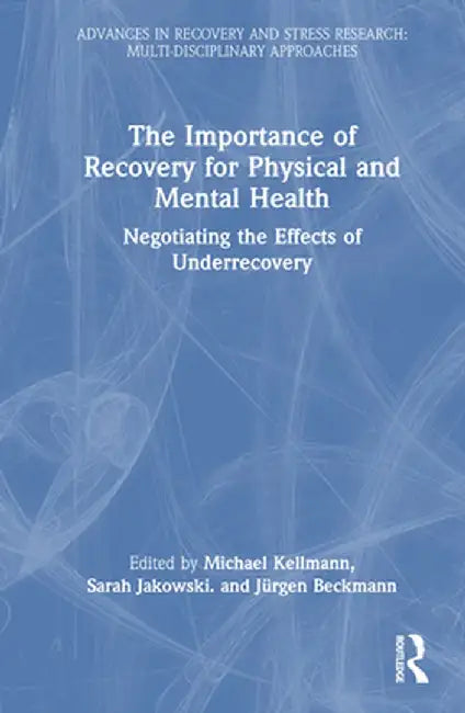 The Importance of Recovery for Physical and Mental Health: Negotiating the Effects of Underrecovery by Michael Kellmann