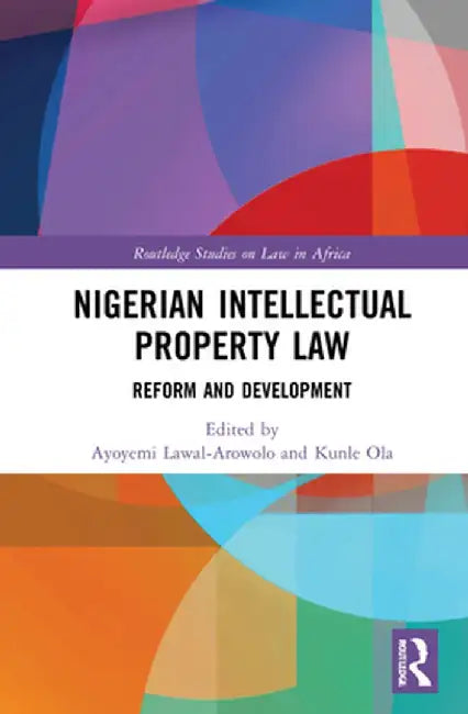 Nigerian Intellectual Property Law: Reform and Development by Ayoyemi Lawal-Arowolo