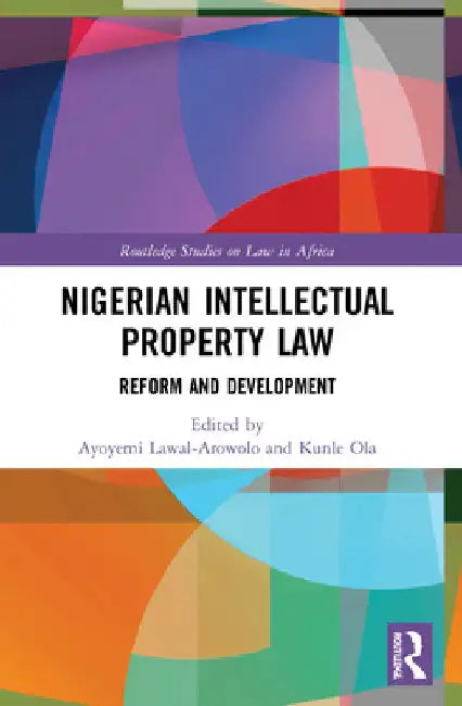 Nigerian Intellectual Property Law: Reform and Development by Ayoyemi Lawal-Arowolo