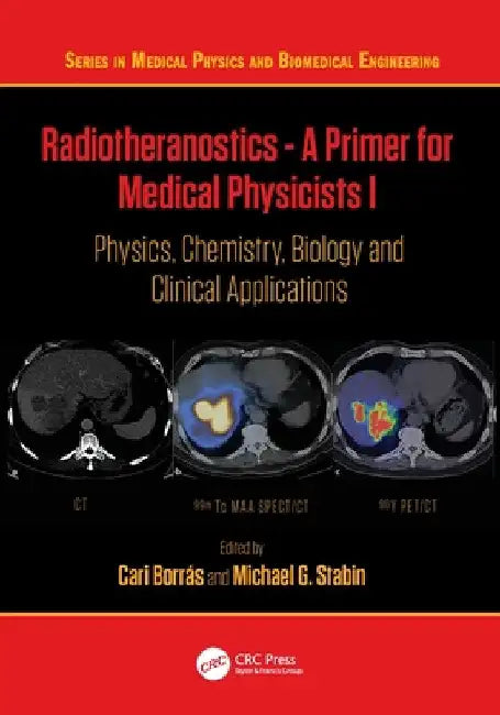 Radiotheranostics - A Primer for Medical Physicists I: Physics, Chemistry, Biology and Clinical Applications by Cari Borrás