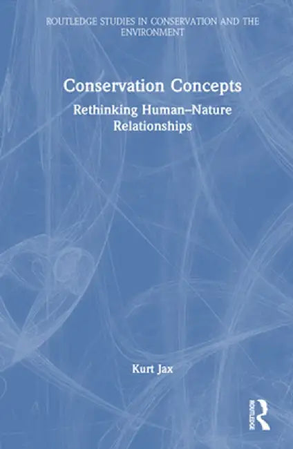 Conservation Concepts: Rethinking Human-Nature Relationships by Kurt Jax