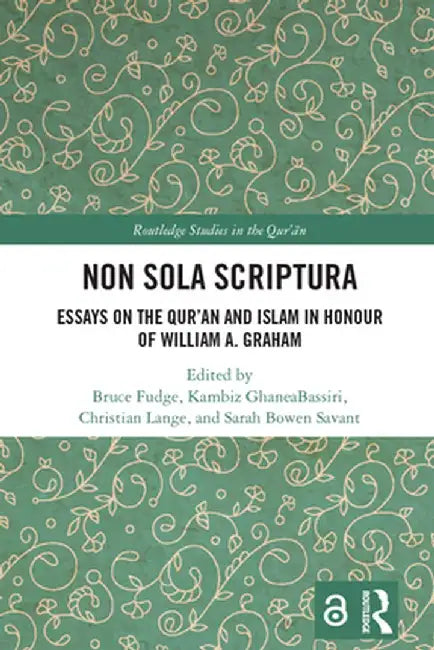 Non Sola Scriptura: Essays on the Qur'an and Islam in Honour of William A. Graham by Bruce Fudge