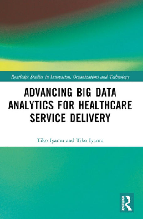 Advancing Big Data Analytics for Healthcare Service Delivery by Tiko Iyamu