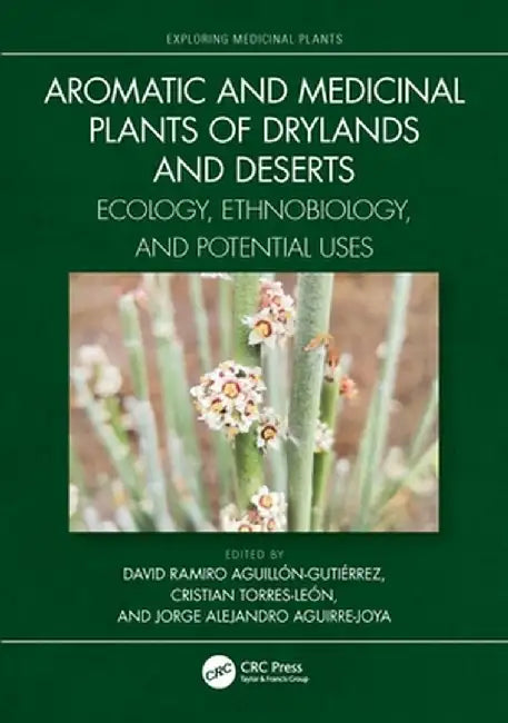 Aromatic and Medicinal Plants of Drylands and Deserts: Ecology, Ethnobiology, and Potential Uses by David Aguillón-Gutiérrez