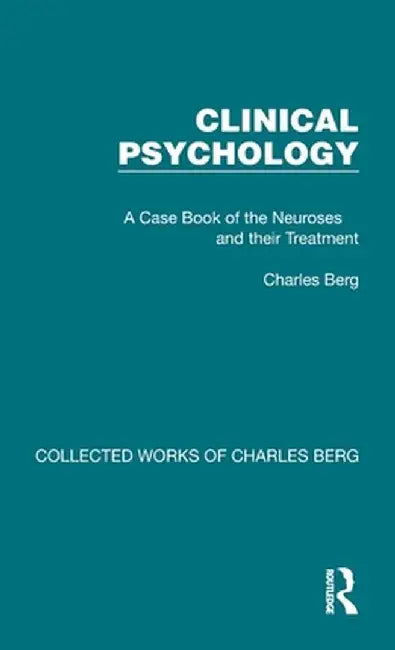 Clinical Psychology: A Case Book of the Neuroses and their Treatment by Charles Berg