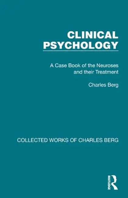 Clinical Psychology: A Case Book of the Neuroses and Their Treatment by Charles Berg
