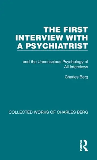 The First Interview with a Psychiatrist: and the Unconscious Psychology of All Interviews by Charles Berg